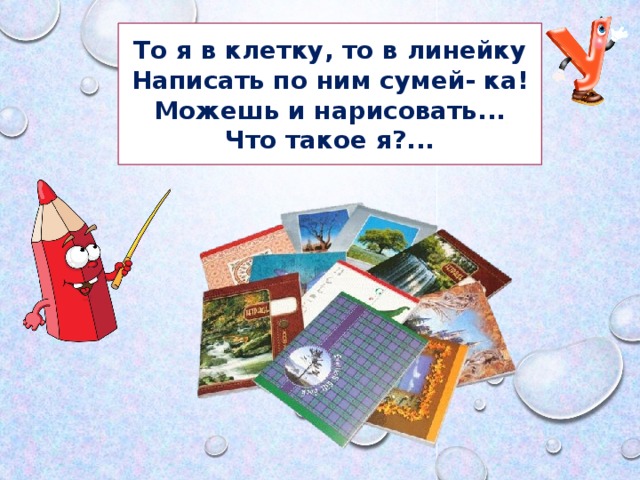 То я в клетку, то в линейку Написать по ним сумей- ка! Можешь и нарисовать... Что такое я?...