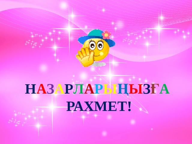 Н А З А Р Л А Р Ы Ң Ы З Ғ А  РАХМЕТ!