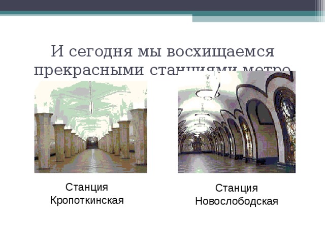 И сегодня мы восхищаемся прекрасными станциями метро Станция Кропоткинская Станция Новослободская