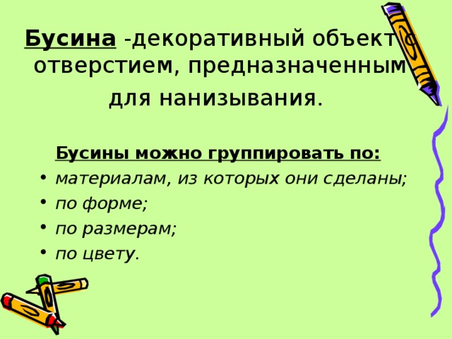 Бусина -декоративный объект с отверстием, предназначенным для нанизывания.   Бусины можно группировать по: