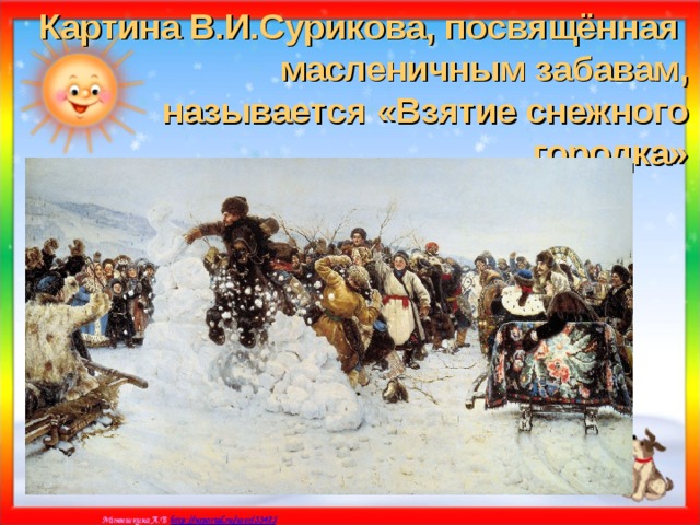 Картина В.И.Сурикова, посвящённая масленичным забавам, называется «Взятие снежного городка»