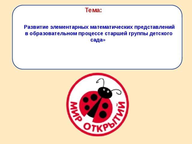 Тема:   Развитие элементарных математических представлений в образовательном процессе старшей группы детского сада» 