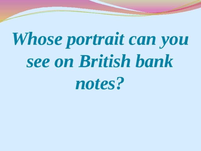 Whose portrait can you see on British bank notes?