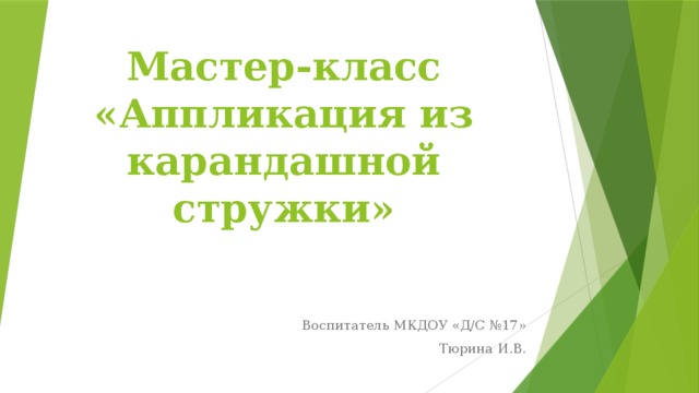 Мастер-класс  «Аппликация из карандашной стружки» Воспитатель МКДОУ «Д/С №17» Тюрина И.В.