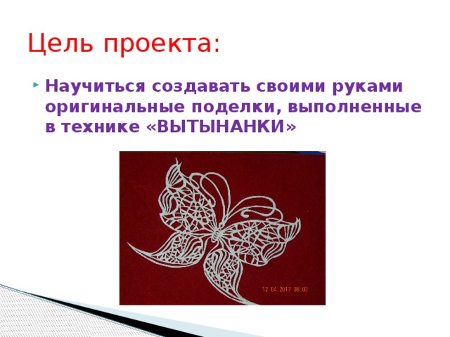 Цель проекта: Научиться создавать своими руками оригинальные поделки, выполненные в технике «ВЫТЫНАНКИ»