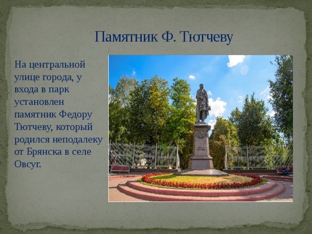 Памятник Ф. Тютчеву На центральной улице города, у входа в парк установлен памятник Федору Тютчеву, который родился неподалеку от Брянска в селе Овсуг.