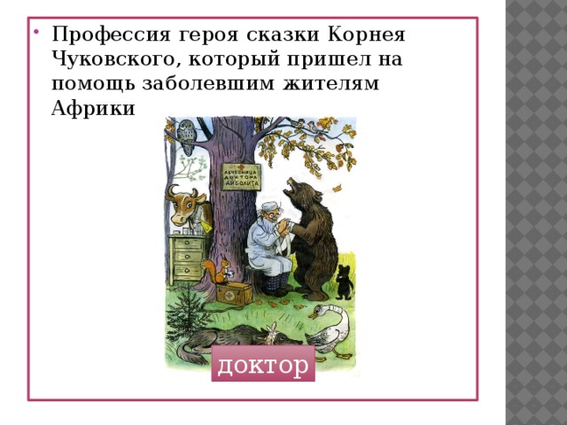 Профессия героя сказки Корнея Чуковского, который пришел на помощь заболевшим жителям Африки