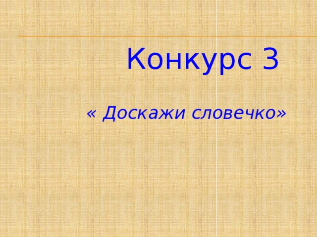 Конкурс 3     « Доскажи словечко»