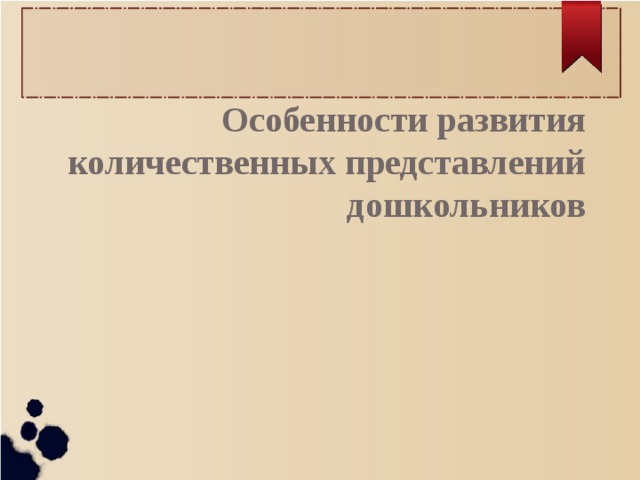 Особенности развития количественных представлений дошкольников