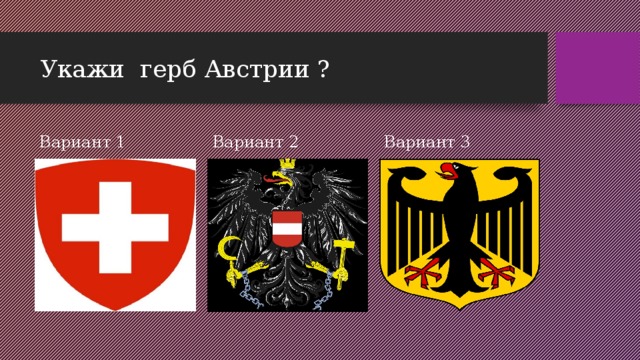 Укажи герб Австрии ? Вариант 1 Вариант 2 Вариант 3