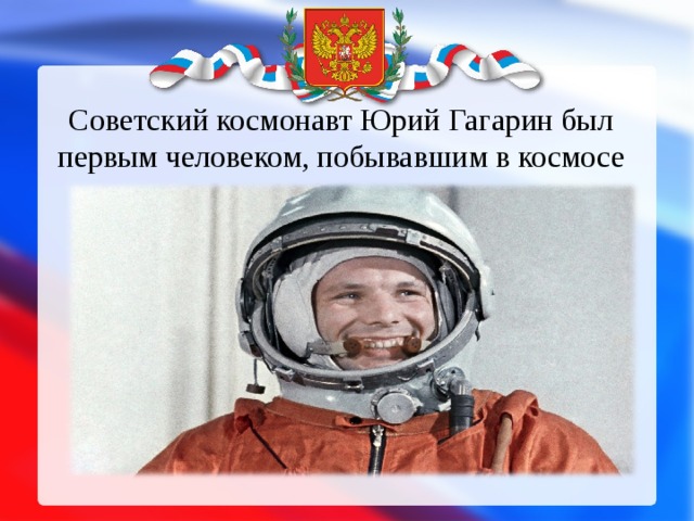 Советский космонавт Юрий Гагарин был первым человеком, побывавшим в космосе