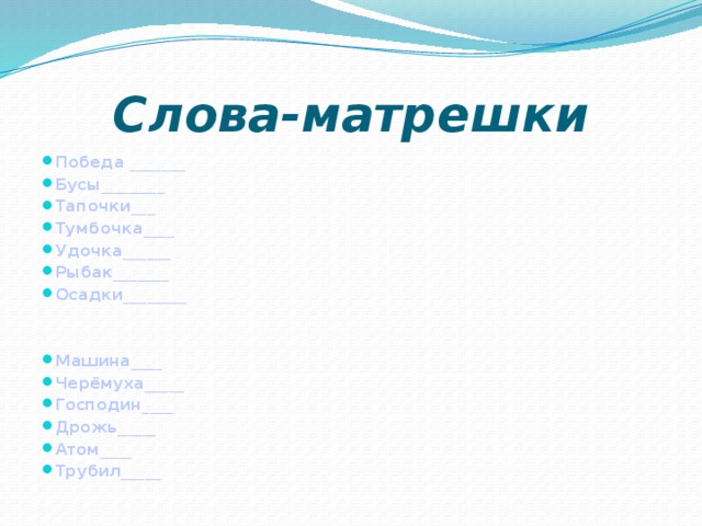 Слова-матрешки Победа _______ Бусы________ Тапочки___ Тумбочка____ Удочка______ Рыбак_______ Осадки________