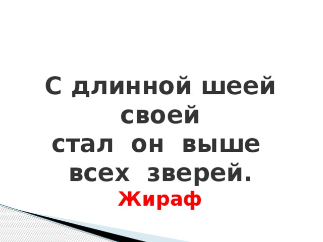 С длинной шеей своей стал он выше всех зверей. Жираф  С длинной шеей своей Стал он выше всех зверей.