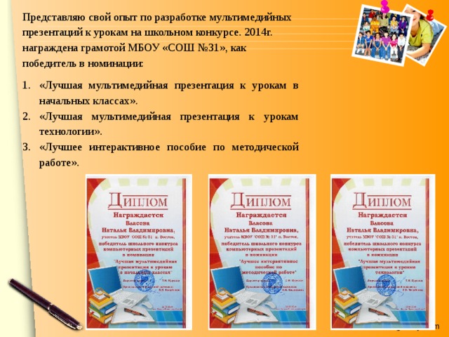 Представляю свой опыт по разработке мультимедийных презентаций к урокам на школьном конкурсе. 2014г. награждена грамотой МБОУ «СОШ №31», как победитель в номинации: