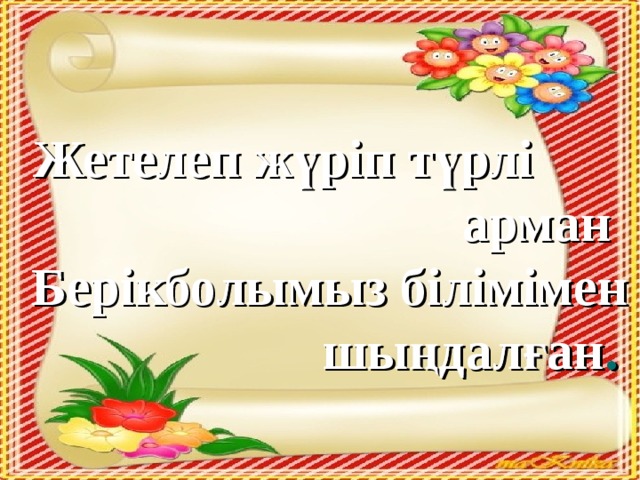 Жетелеп жүріп түрлі арман Берікболымыз білімімен  шыңдалған .