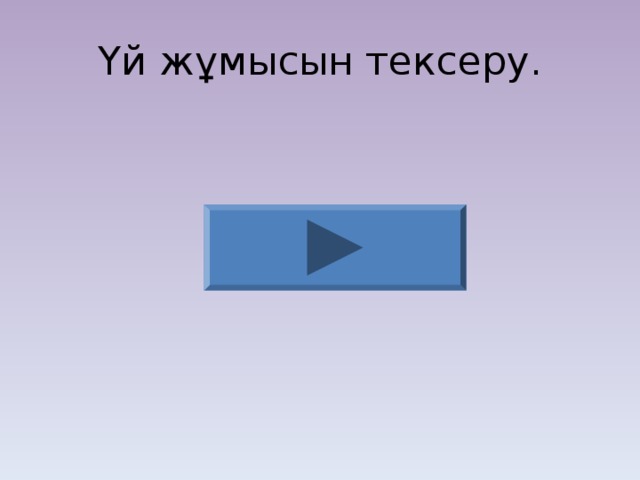 Үй жұмыс ы н тексеру.