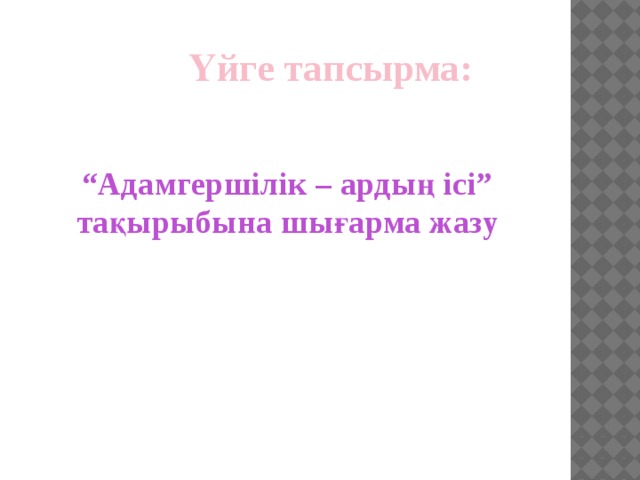 Үйге тапсырма: “ Адамгершілік – ардың ісі” тақырыбына шығарма жазу