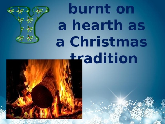 burnt on a hearth as a Christmas   tradition