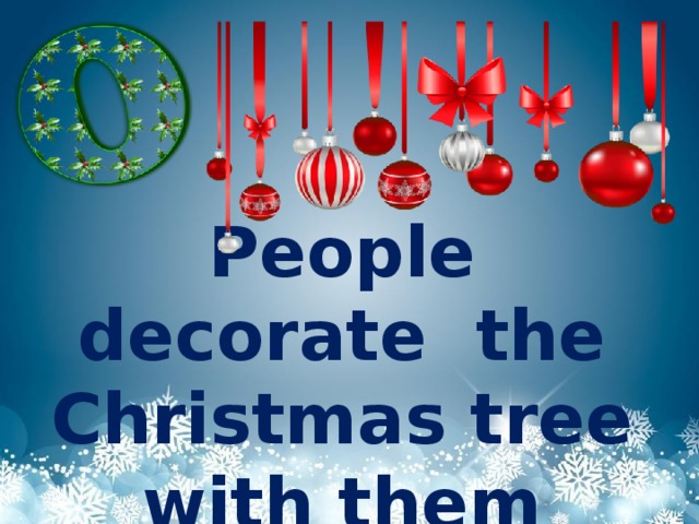 People decorate the Christmas tree with them