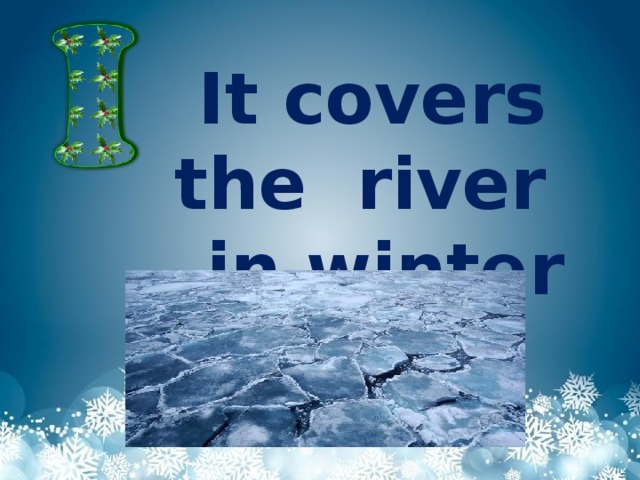 It covers the river in winter