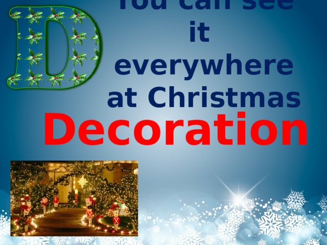 You can see it everywhere at Christmas Decoration