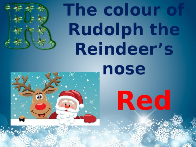 The colour of Rudolph the Reindeer’s nose Red