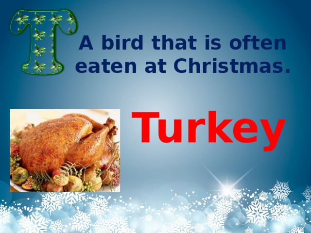 A bird that is often eaten at Christmas. Turkey