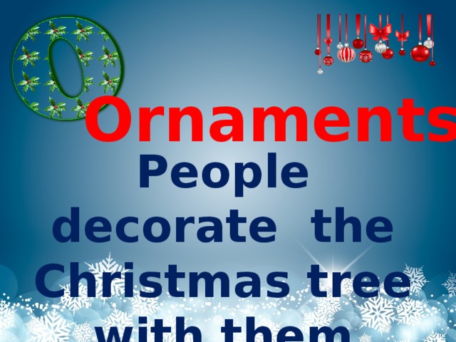 Ornaments People decorate the Christmas tree with them