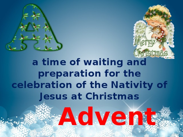 a time of waiting and preparation for the celebration of the Nativity of Jesus at Christmas Advent