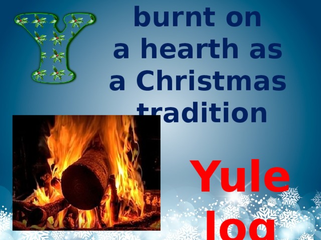 burnt on a hearth as a Christmas   tradition Yule log