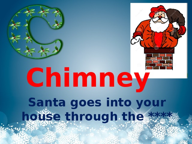 Chimney Santa goes into your house through the ****