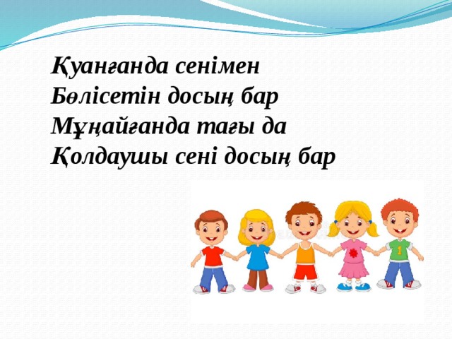 Қуанғанда сенімен Бөлісетін досың бар Мұңайғанда тағы да Қолдаушы сені досың бар