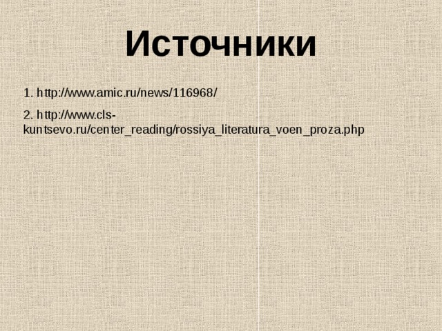 Источники 1. http://www.amic.ru/news/116968/ 2. http://www.cls-kuntsevo.ru/center_reading/rossiya_literatura_voen_proza.php