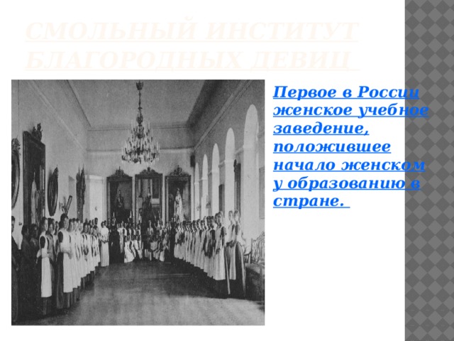 Смольный институт благородных девиц   Первое в России женское учебное заведение, положившее начало женскому образованию в стране.