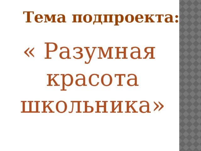 Тема подпроекта: « Разумная красота школьника»