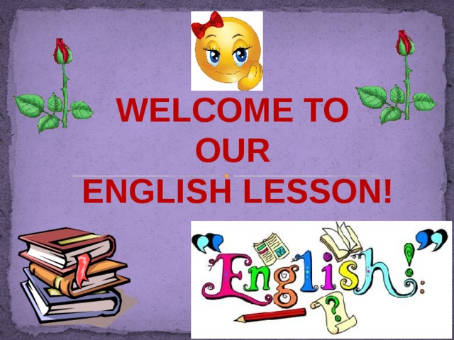 WELCOME TO OUR  ENGLISH LESSON!