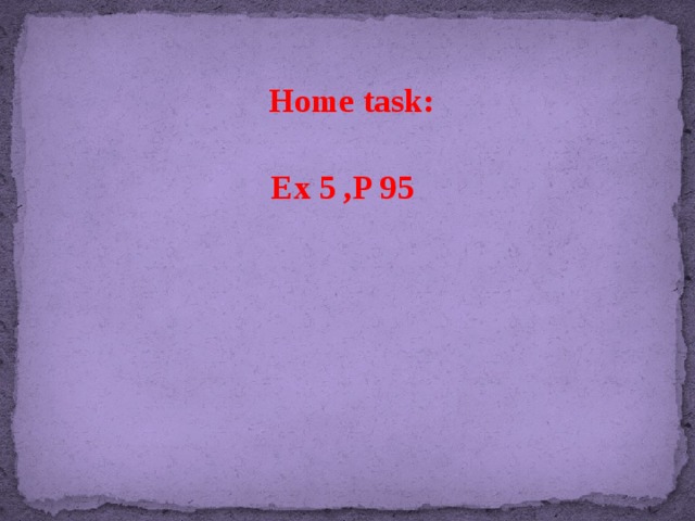 Home task:  Ex 5 ,P 95