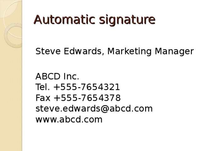 Automatic signature Steve Edwards, Marketing Manager ABCD Inc.  Tel. +555-7654321  Fax +555-7654378  steve.edwards@abcd.com  www.abcd.com