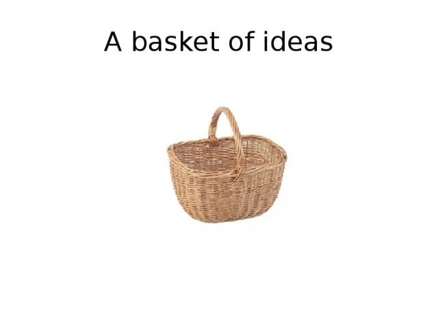 A basket of ideas