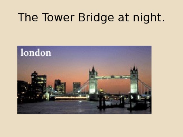 The Tower Bridge at night.