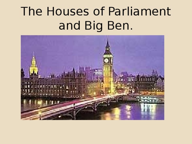 The Houses of Parliament and Big Ben.
