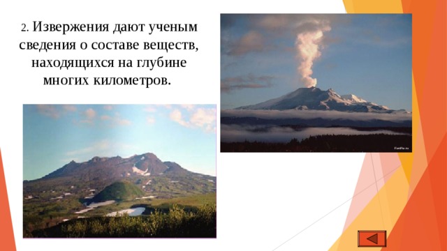 2. Извержения дают ученым сведения о составе веществ, находящихся на глубине многих километров.