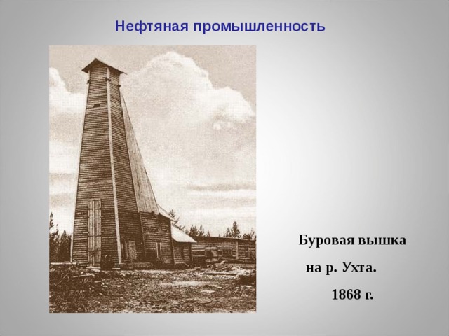 Нефтяная промышленность Буровая вышка на р. Ухта. 1868 г.