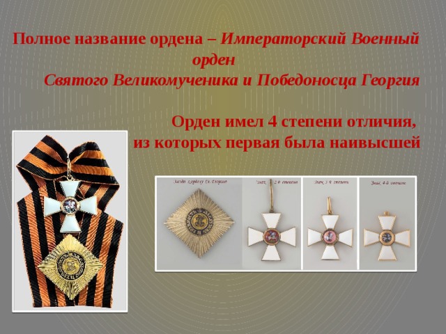 Полное название ордена – Императорский Военный орден Святого Великомученика и Победоносца Георгия  Орден имел 4 степени отличия, из которых первая была наивысшей