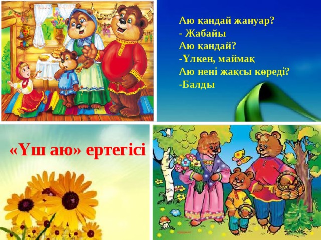 Аю қандай жануар? - Жабайы Аю қандай? -Үлкен, маймақ Аю нені жақсы көреді? -Балды «Үш аю» ертегісі