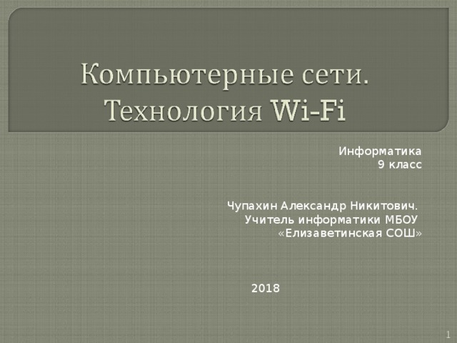 Информатика 9 класс Чупахин Александр Никитович. Учитель информатики МБОУ «Елизаветинская СОШ» 2018