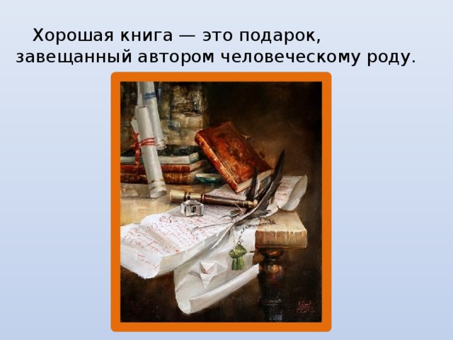 Хорошая книга — это подарок, завещанный автором человеческому роду.