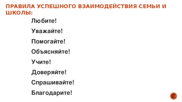 Правила УСПЕШНОГО ВЗАИМОДЕЙСТВИЯ СЕМЬИ И ШКОЛЫ: Любите! Уважайте! Помогайте! Объясняйте! Учите! Доверяйте! Спрашивайте! Благодарите!