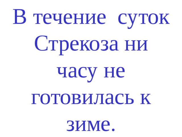 В течение суток Стрекоза ни часу не готовилась к зиме.