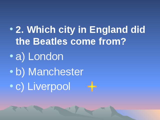 2. Which city in England did the Beatles come from?  a) London b) Manchester c) Liverpool
